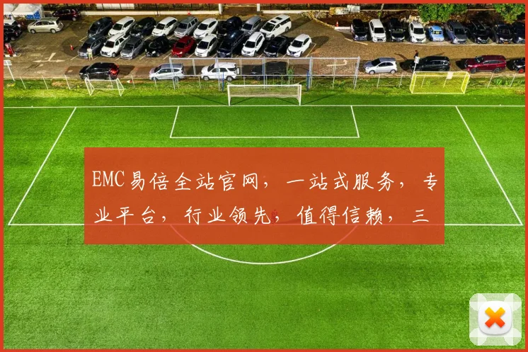 EMC易倍全站官网，一站式服务，专业平台，行业领先，值得信赖，三重保障，体验非凡。